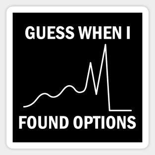 Guess When I Found Options Stock Market Trader Magnet